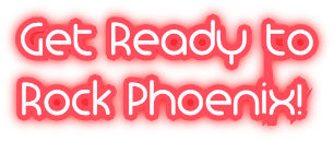 Get Ready to Rock Phoenix!